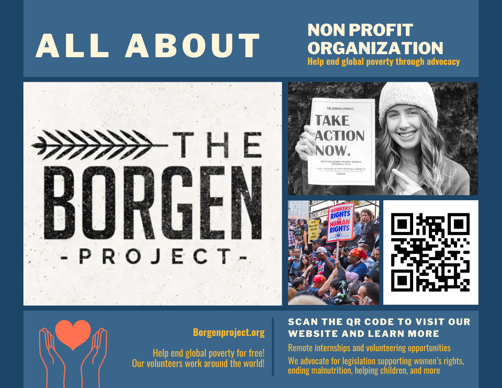 A flyer for The Borgen Project. It has the Borgen Project's logo, which is black and white and has the organization's name. A young person is pictured on the flyer, wearing a hat. Theflyer reads: All about the Borgen Project borgenproject.com help end global poverty for free! Our volunteers work around the world! Remote internships and volunteering opportunities. We advocate for legislation supporting women’s right, ending malnutrition, helping children, and more.