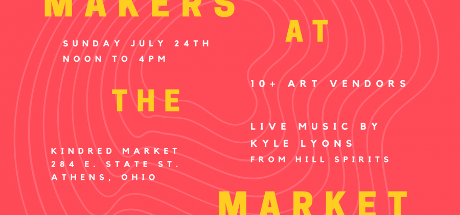 Advertising image for Kindred Market's Makers at the Market event. The text on the image reads: Makers at the Market Sunday, July 24, 12 p.m. to 4 p.m. 10+ art vendors. Kindred Market 284 East State Street, Athens OH. Live music by Kyle Lyons from Hill Spirits.