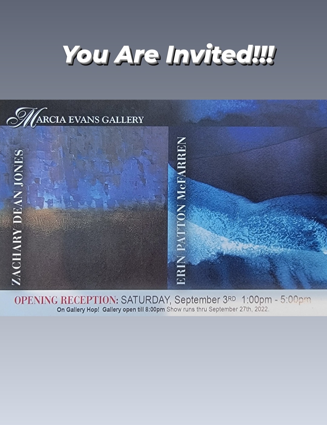 An image of a card promoting an exhibition at the Marcia Evans gallery. It is overlaid on a gray background with text reading: “You are invited!” below that text, there is a card with abstract images on it and text that reads: “Marcia Evans gallery Artist Zachary Dean Jones Opening reception Saturday September 3rd 1 p.m. to 5 p.m. On gallery hop! Gallery open until 8pm. show runs through september 27, 2022