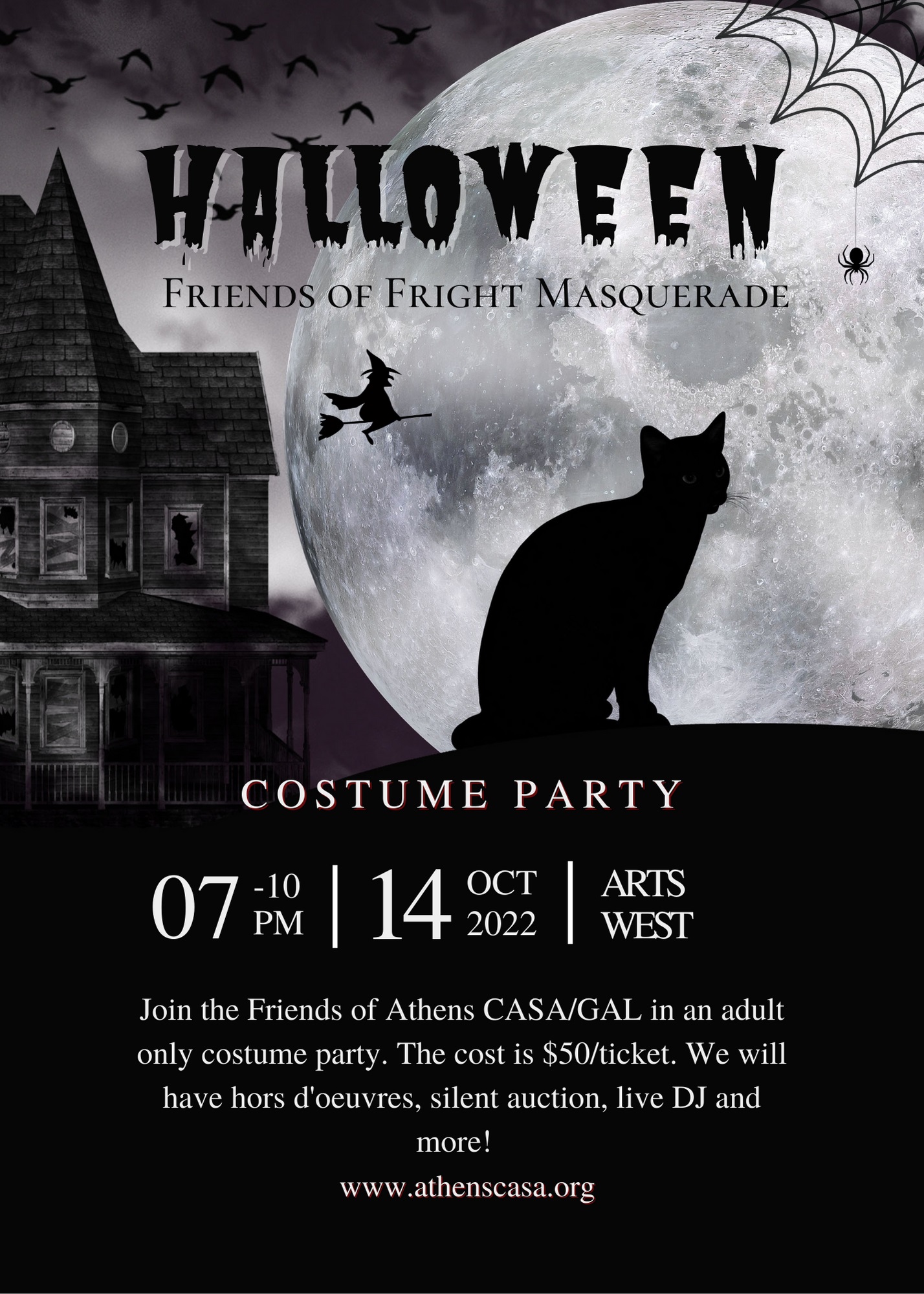 A flyer reading: Costume Party Benefitting CASA/GAL Join the Friends of ATHENS CASA/GAL for an adult only costume party. Registration is $50 per person and includes hors d'oeuvres, beats by DJ Lodrom, dancing, a silent auction, soft drinks and adult beverages, and more! Friday October 14th | 7:00 PM Arts/West 132 W. State Street in Athens ALL PROCEEDS BENEFIT ATHENS CASA/GAL https://www.athenscasa.org/ There is apicture of a black cat on a castle wall in the background.