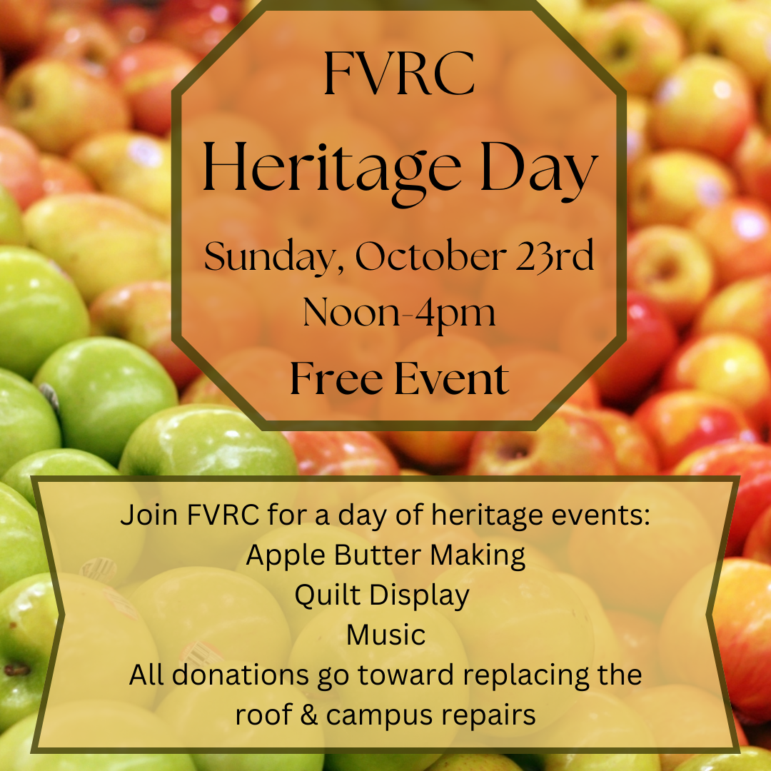 A flyer reading: FVRC Heritage Day Sunday, October 23rd noon to 4 p.m. Free Event Join FVRC for a day of heritage events: apple butter making, quilt display, music, all donations go toward replacing the roof and campus repairs. The flyer has th text over an image of various colors of apples.