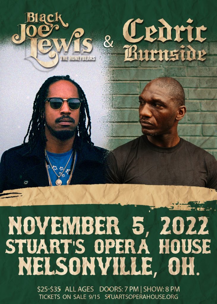 Flyer to promote a show at Stuart’s Opera House: Black Joe Lewis and The Honey Bears and Cedric Burnside November 5, 2022 Stuart’s Opera House Nelsonville, OH. $25-$35 all ages. Doors 7 p.m. Show 8 p.m. Tickets on sale 9/15. stuartsoperahouse.org. The flyer has pictures of both musicians.