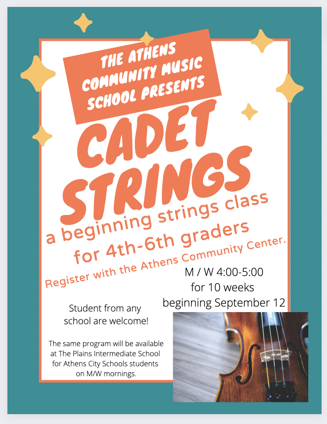 A flyer for the Athens Community Music School’s Cadet Strings - the text reads: The Athens Community Music School Presents Cadet Strings: a beginning strings class for 4th to 6th graders register with the Athens Community Center. Monday and Wednesday for 10 weeks beginning September 12. Students from any school are welcome! The same program will be available at The Plains Intermediate School for Athens City Schools students on M/W mornings!
