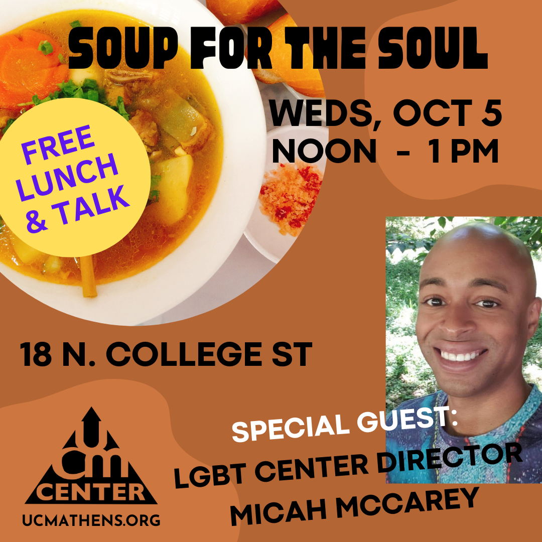 A flyer reading: Soup for the soul Wednesday, October 5, noon to 1 p.m. Free lunch and talk. 18 north College Street Special guest: LGBT Center Director Micah McCarey. the flyer has a picture of Micah, as well as a picture of a bowl of soup.