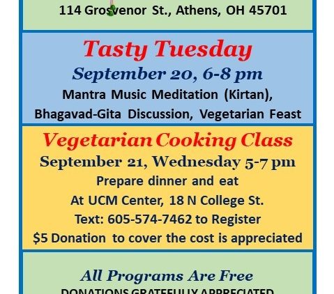 The image is a flyer for Athens Krishna House. The text reads: Athens Krishna House 114 Grosvenor Street, Athens, Ohio 45701. Tasty Tuesday September 20, 6-8 p.m., mantra music meditation (kirtan), Bhagavad-Gita Discussion, Vegetarian Feast. Vegetarian Cooking Class, September 21, Wednesday, 5-7 p.m. Prepare dinner and eat At UCM Center 18 North College Street Text: 605-574-7462 to register. $5 donation to cover the coast is appreciated. All programs are free donations gratefully appreciated. www.athenskrishna.com https://www.facebook.com/groups/athenskrishna