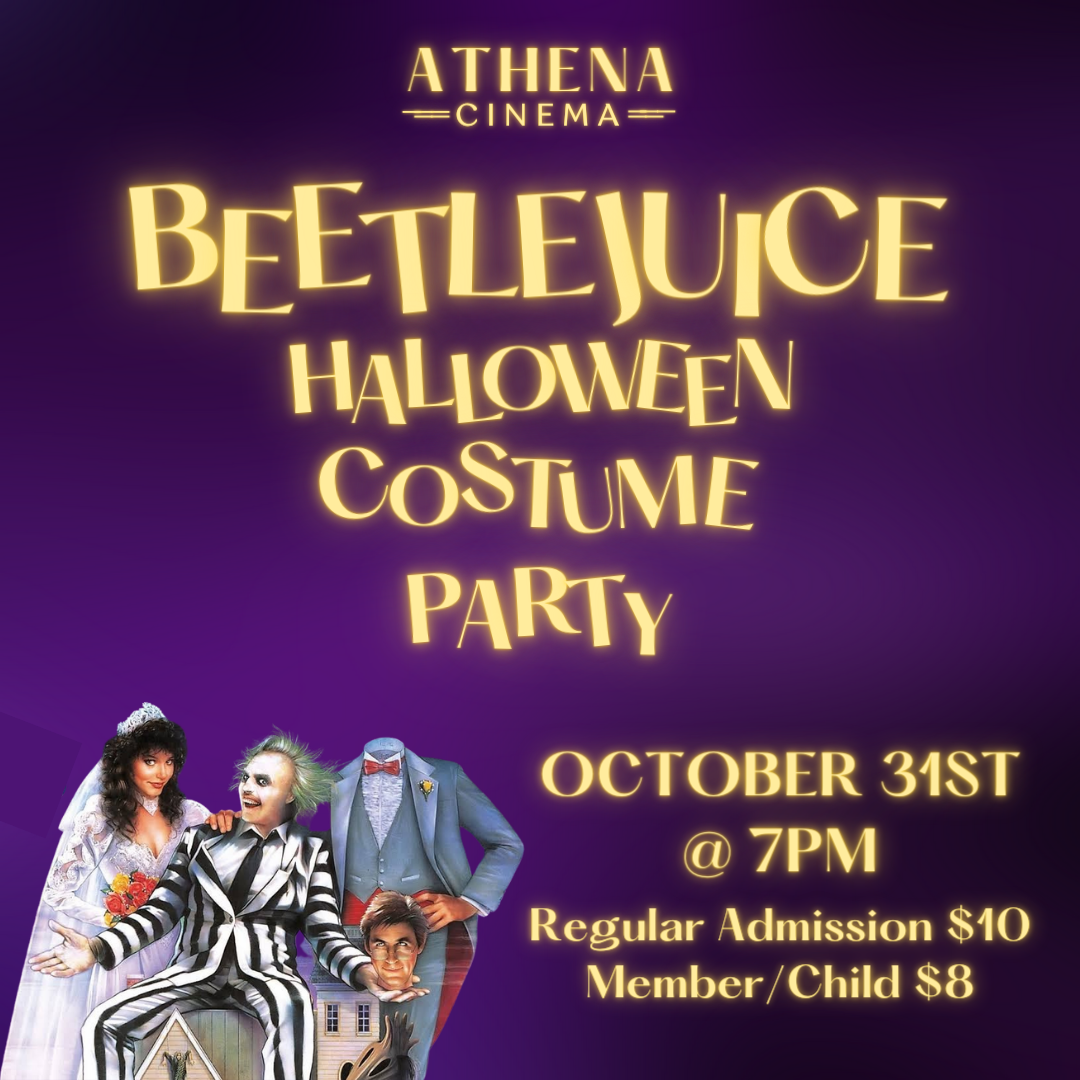 A flyer reading: Athena Cinema Beetlejuice Halloween Costume Party October 31str at 7 p.m/ regular admission $10, member/child $8, with an image of people in Beetlejuice costumes against a purple backdrop.