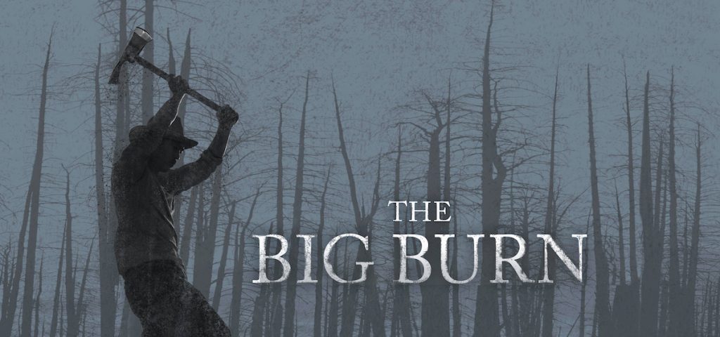 A promotional image for the documentary "The Big Burn." featuring the silouette of someone with an axe held on high against the shadows of tall trees. 