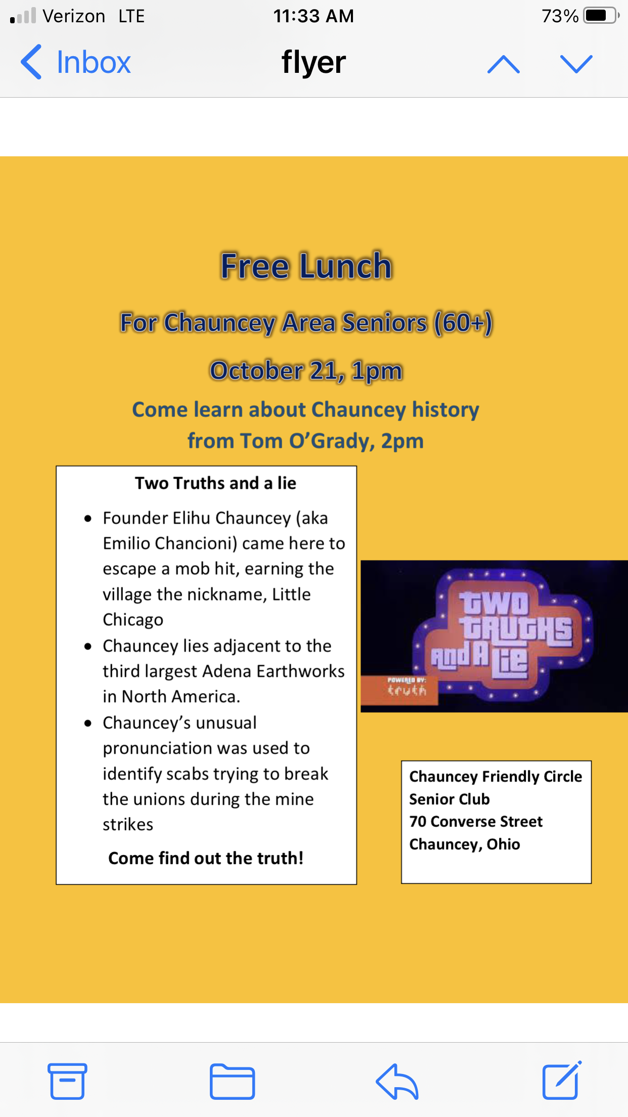 A yellow flyer reading: free lunch for Chauncey area seniors (60+) October 21, 1 p.m. come learn about Chauncey history from tom O'Grady 2 p.m. Two truths and a lie: Founder Elihu Chancion came here to escape a mob hit, earning him the nickname Little Chicago; Chauncey lays adjacent to the third largest Adena Earthworks in north America; Chauncey's unusual pronunciation was used to identify scabs trying to break the union during the mine strikes. Come and find out the truth!