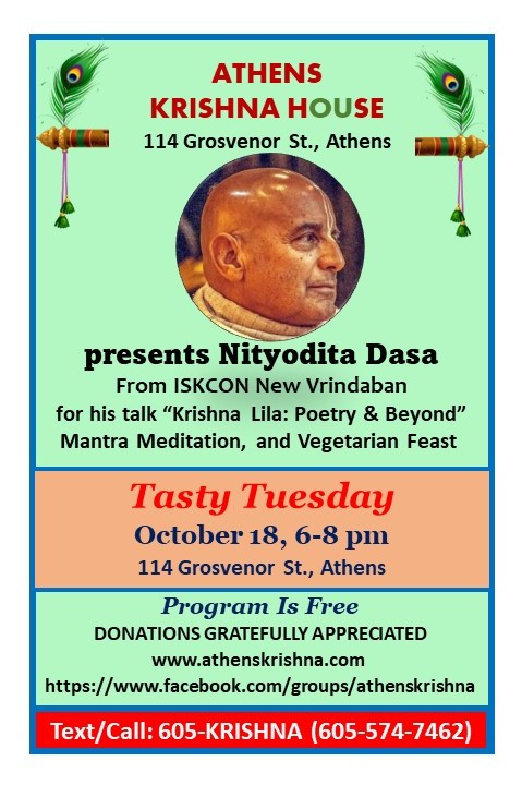 The image is a flyer for Athens Krishna House. The text reads: Athens Krishna House 114 Grosvenor Street, Athens, Ohio 45701. Presents Nityodita Dasa from ISKCON New Vrindaban for his talk “Krishna Lila: Poetry & Beyond” Mantra Meditation, and Vegetarian Feast. Tasty Tuesday October 18 6-8 p.m. 114 Grosvenor Street, Athens Program is free, donations gratefully appreciated www.athenskrishna.com https://www.facebook.com/groups/athenskrishna text/call: 605-KRISHNA (605-574-7462)