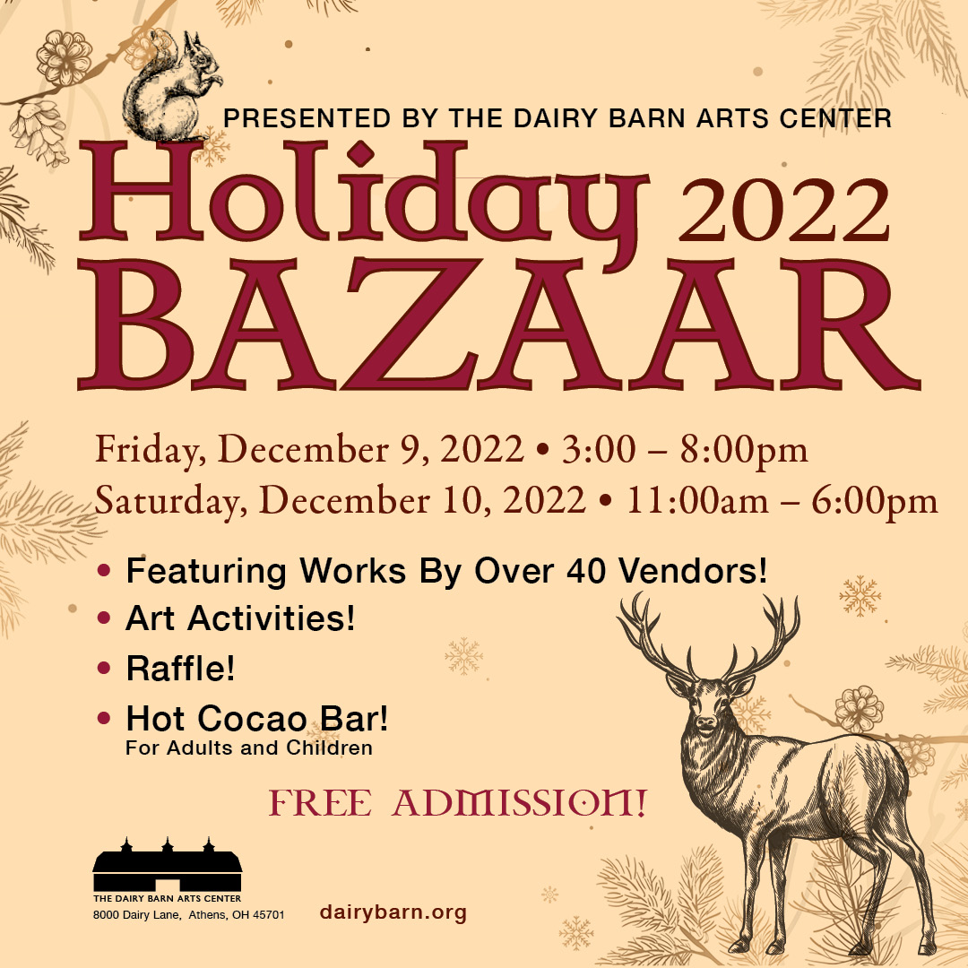 A flyer reading: Presented by the Dairy Barn Arts Center Holiday 2022 Bazaar Friday, December 9, 2022 3 to 8 p.m. Saturday, December 10, 11 am to 6pm. Featuring works by over 40 vendors! art activities! Raffle! Hot Cocoa Bar! (for adults and children) FREE admission! A picture of a stag is next to the text.