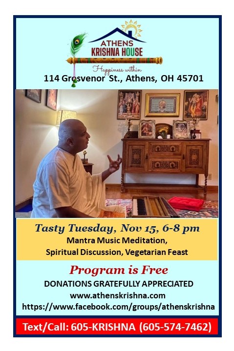 The image is a flyer for Athens Krishna House. The text reads: Athens Krishna House 114 Grosvenor Street, Athens, Ohio 45701. Tasty Tuesday November 15, 6-8 p.m. mantra music meditation, spiritual discussion, vegetarian feast. Program is free, donations gratefully accepted. www.athenskrishna.com https://www.facebook.com/groups/athenskrishna 605-KRISHNA (605-574-7462)