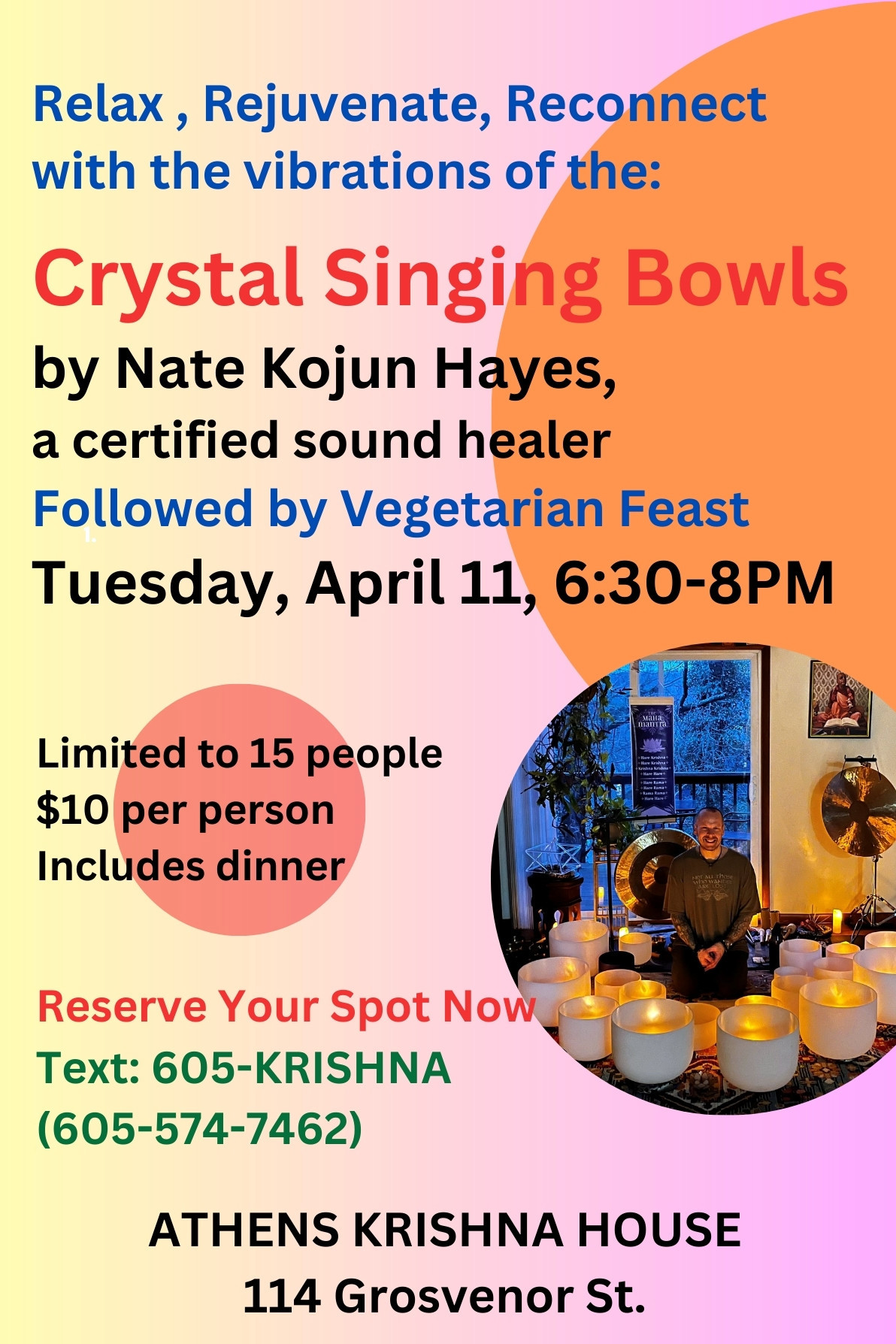 The image is a flyer for Athens Krishna House. The text reads:Relax, rejuvenate, reconnect with the vibrations of the crystal singing bowls by Nate Cajun Hayes, a certified sound healer. Followed by Vegetarian Feast. Tuesday, April 11 6:30 p.m. - 8 p.m. Limited to 15 people. $10 per person includes dinner. Reserve your spot now: text 605-Krishna