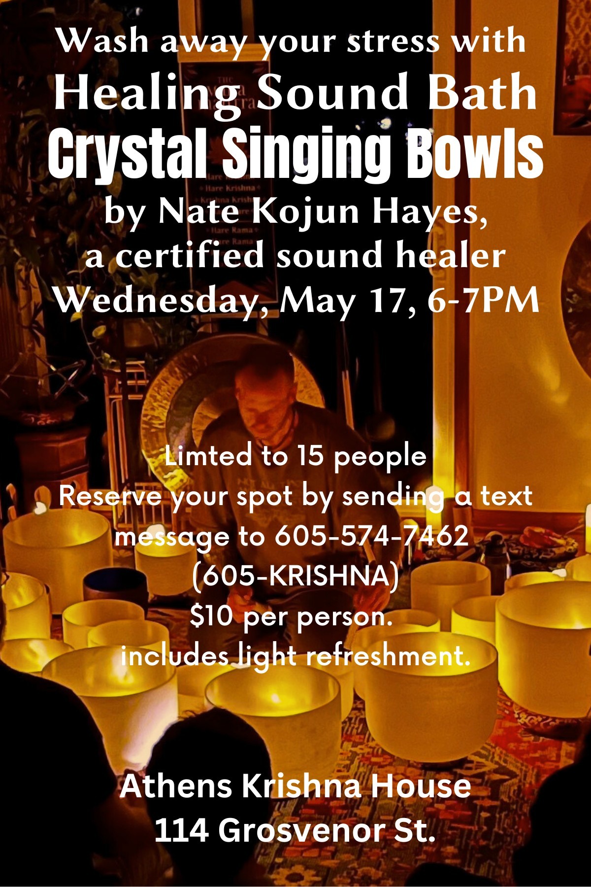 Wash away your stress with Healing Sound Bath Crystal Singing Bowls by Nate Kojun Hayes, a certified sound healer Wednesday, May 17, 6-7 p.m.  Limited to 15 people Reserve your spot by sending a text message to 605-574-7462 (KRISHNA) $10 per person (includes light refreshment) Athens Krishna House 114 Grosvenor Street 