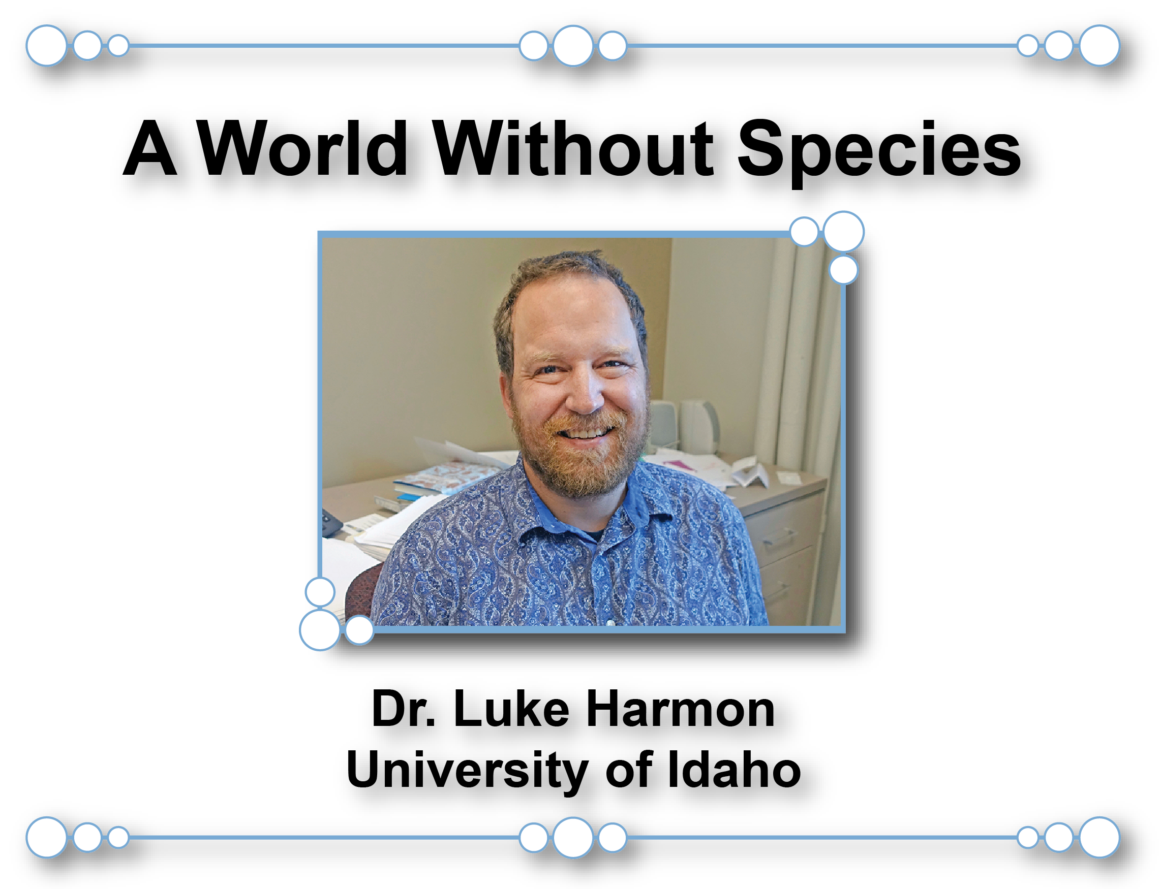 A flyer for an event entitled "A World Without Species" Dr. Luke Harmon University of Idaho