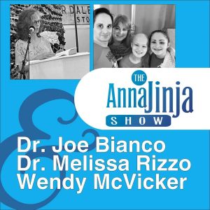 An image with the Anna Jinja Show Logo and images of guests Dr. Joe Bianco, Dr. Melissa Rizzo, and Wendy McVicker. 