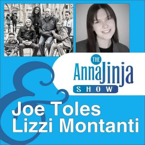 An image with the Anna Jinja Show logo and images of guests Joe Toles and Lizzi Montanti.